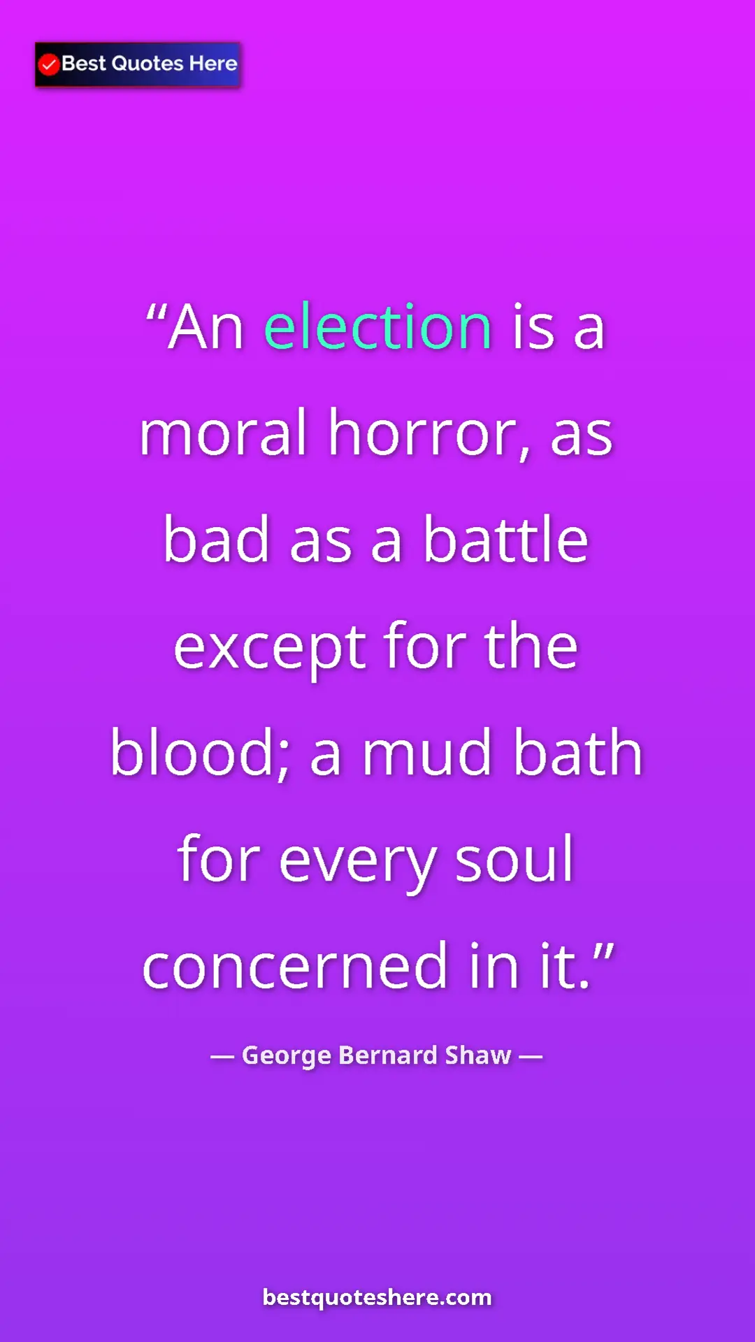 George Bernard Shaw Quote Card: "An election is a moral horror, as bad as a battle except..." Pinterest quote poster by George Bernard Shaw: "An election is a moral horror, as bad as a battle except..."