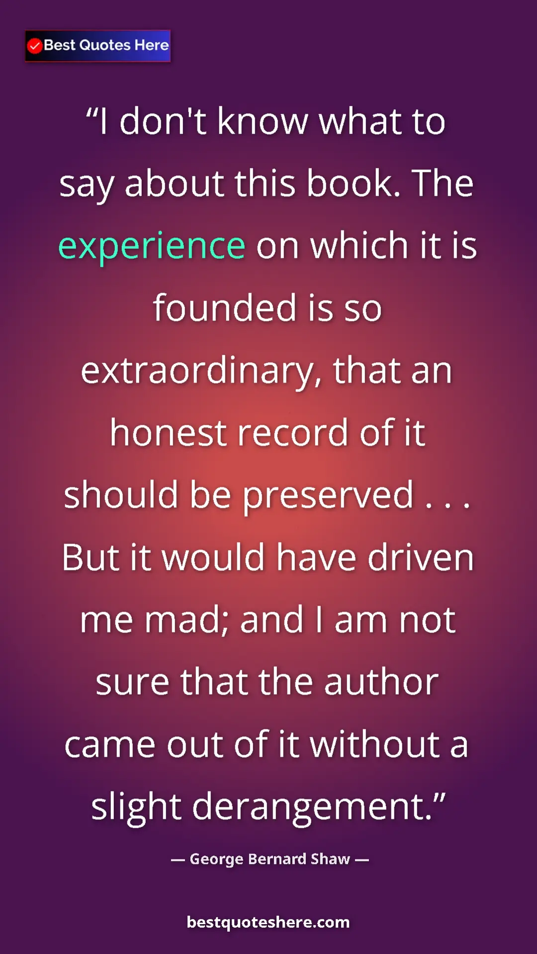 Pinterest quote poster by George Bernard Shaw: "I don't know what to say about this book. The experience on..."