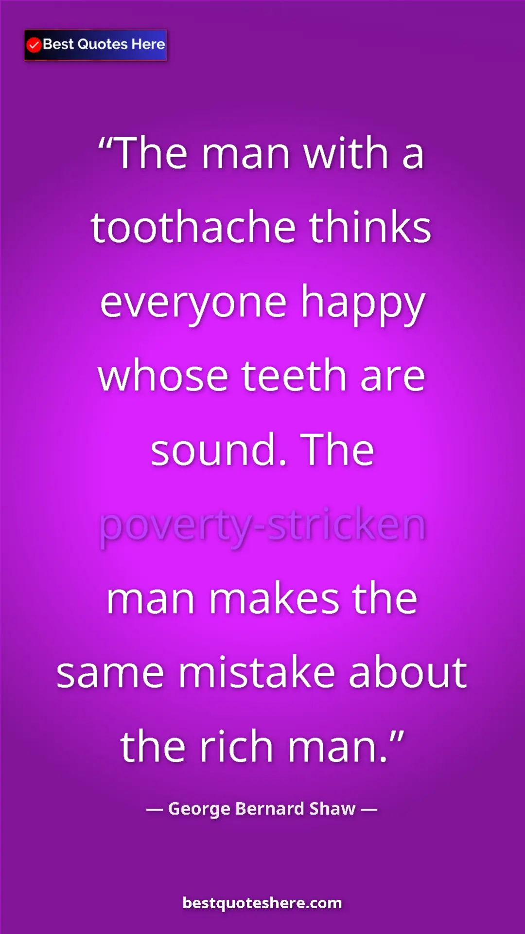 Pinterest quote poster by George Bernard Shaw: "The man with a toothache thinks everyone happy whose teeth..."