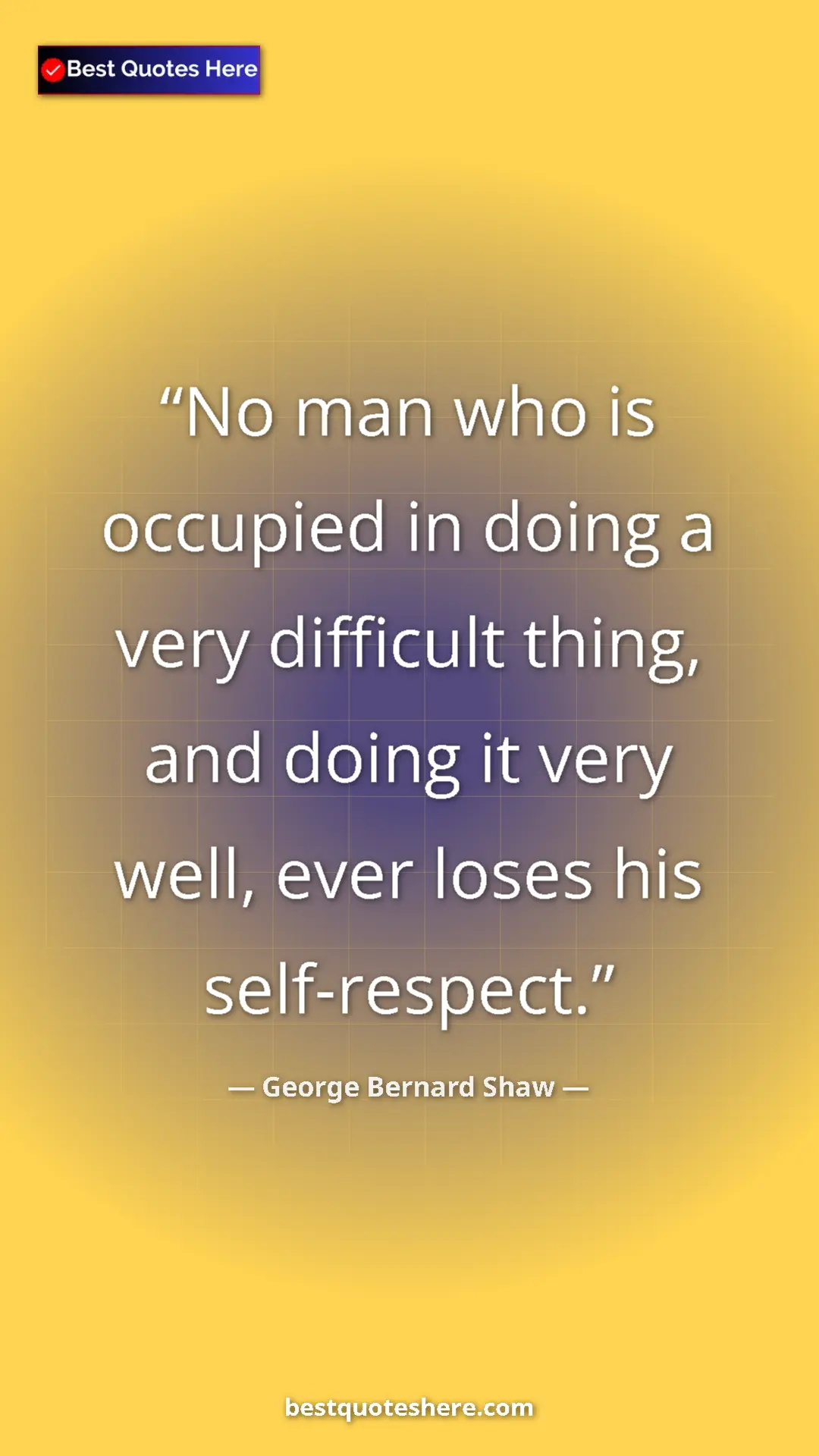 Pinterest quote poster by George Bernard Shaw: "No man who is occupied in doing a very difficult thing, and..."