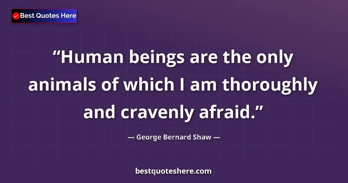 Quote by George Bernard Shaw: Human beings are the only animals of which I am th