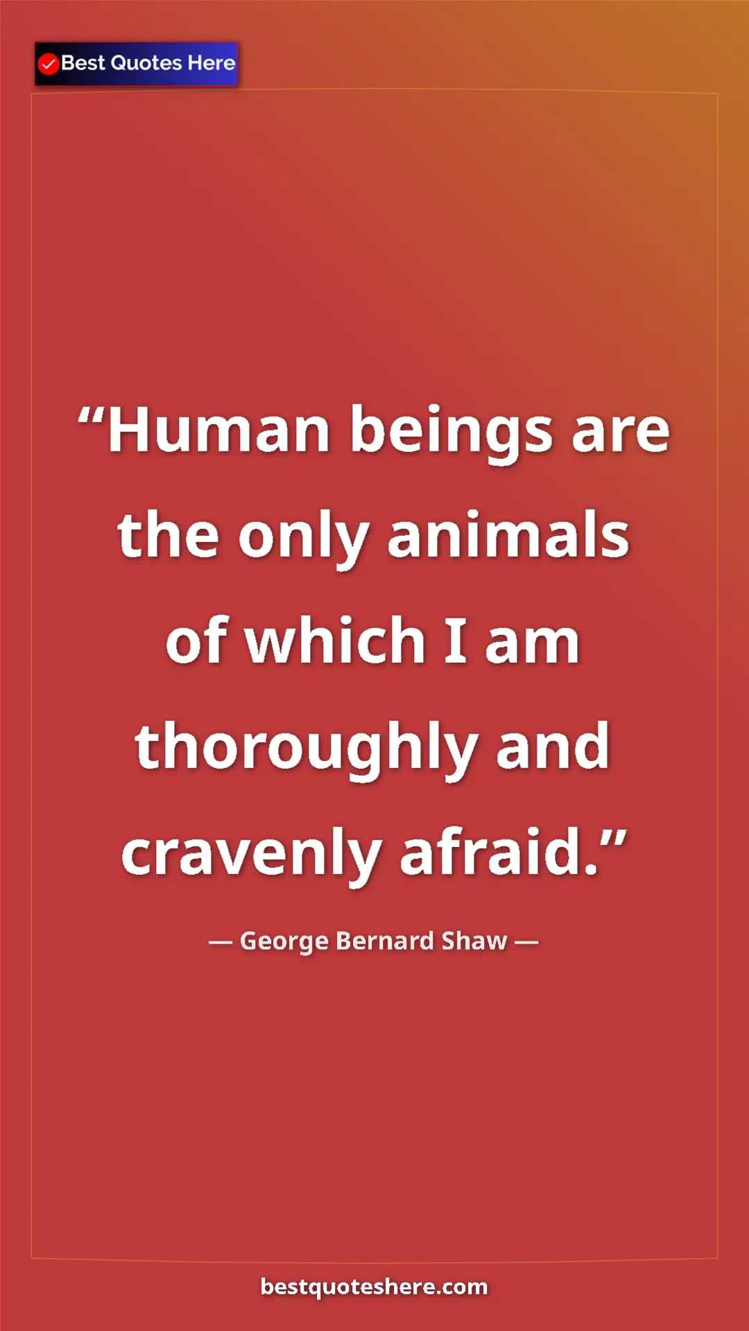 George Bernard Shaw Quote Card: "Human beings are the only animals of which I am thoroughly..." Pinterest quote poster by George Bernard Shaw: "Human beings are the only animals of which I am thoroughly..."