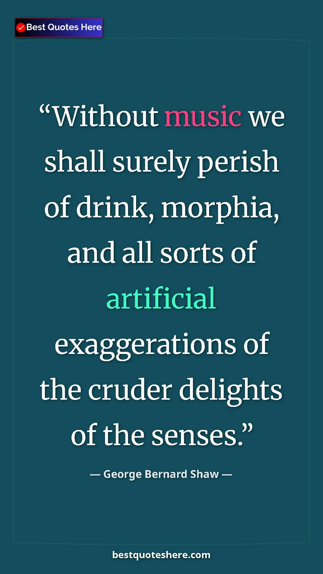 George Bernard Shaw Quote Card: "Without music we shall surely perish of drink, morphia, and..." Pinterest quote poster by George Bernard Shaw: "Without music we shall surely perish of drink, morphia, and..."