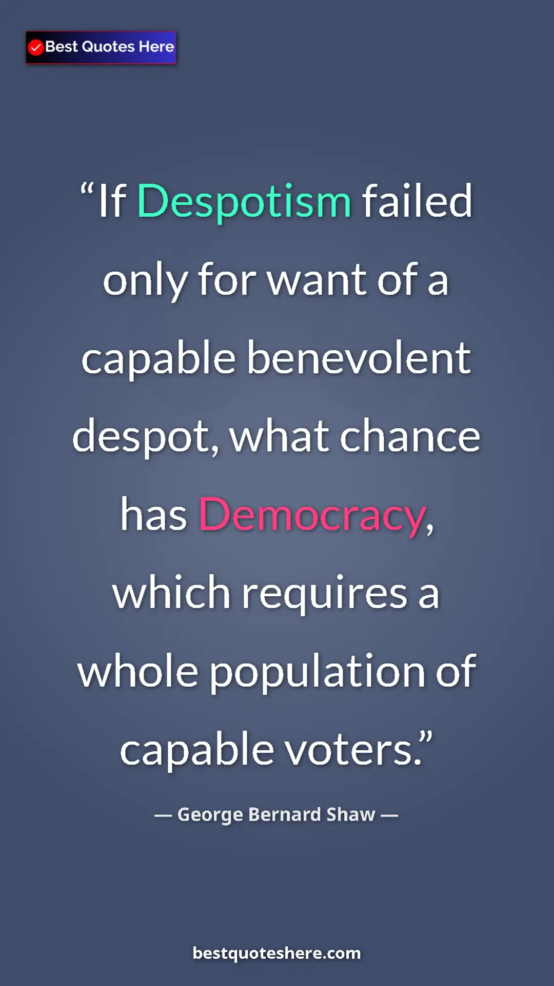 George Bernard Shaw Quote Card: "If Despotism failed only for want of a capable benevolent..." Pinterest quote poster by George Bernard Shaw: "If Despotism failed only for want of a capable benevolent..."