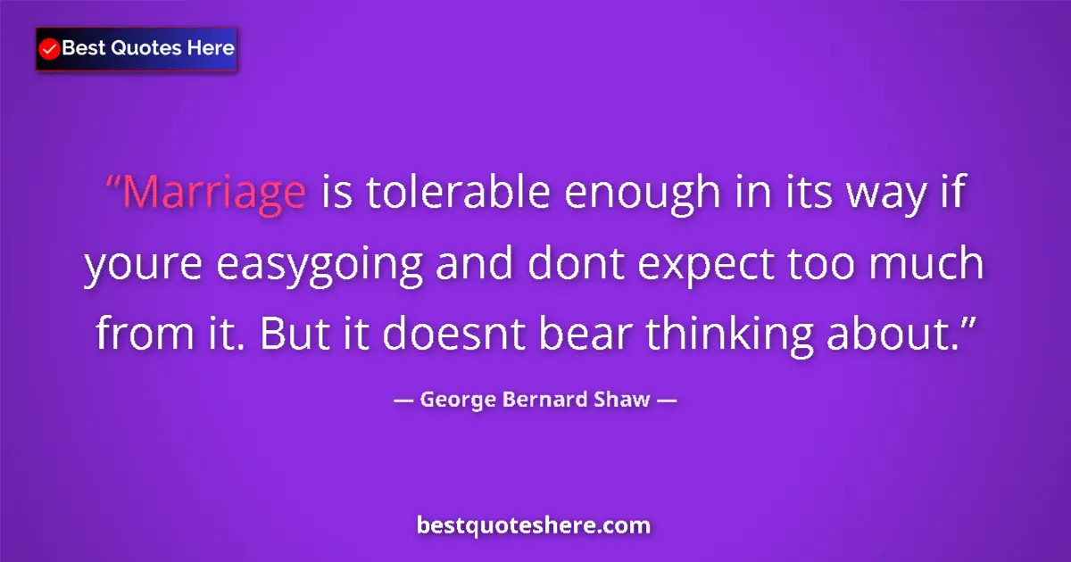 Image for the quote by George Bernard Shaw: Marriage is tolerable enough in its way if youre easygoing and dont expect too much from it. But it ...