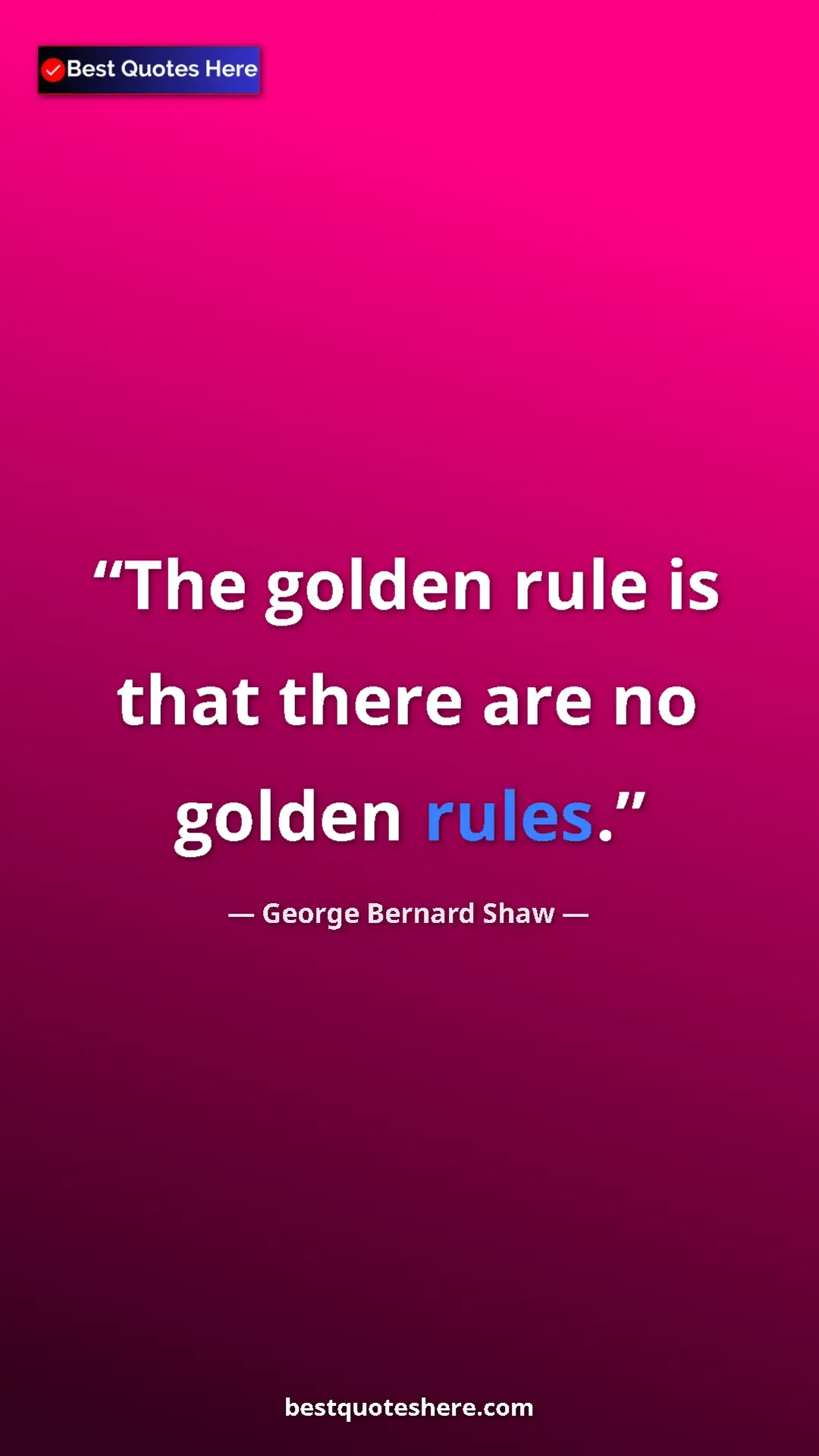 George Bernard Shaw Quote Card: "The golden rule is that there are no golden rules." Pinterest quote poster by George Bernard Shaw: "The golden rule is that there are no golden rules."