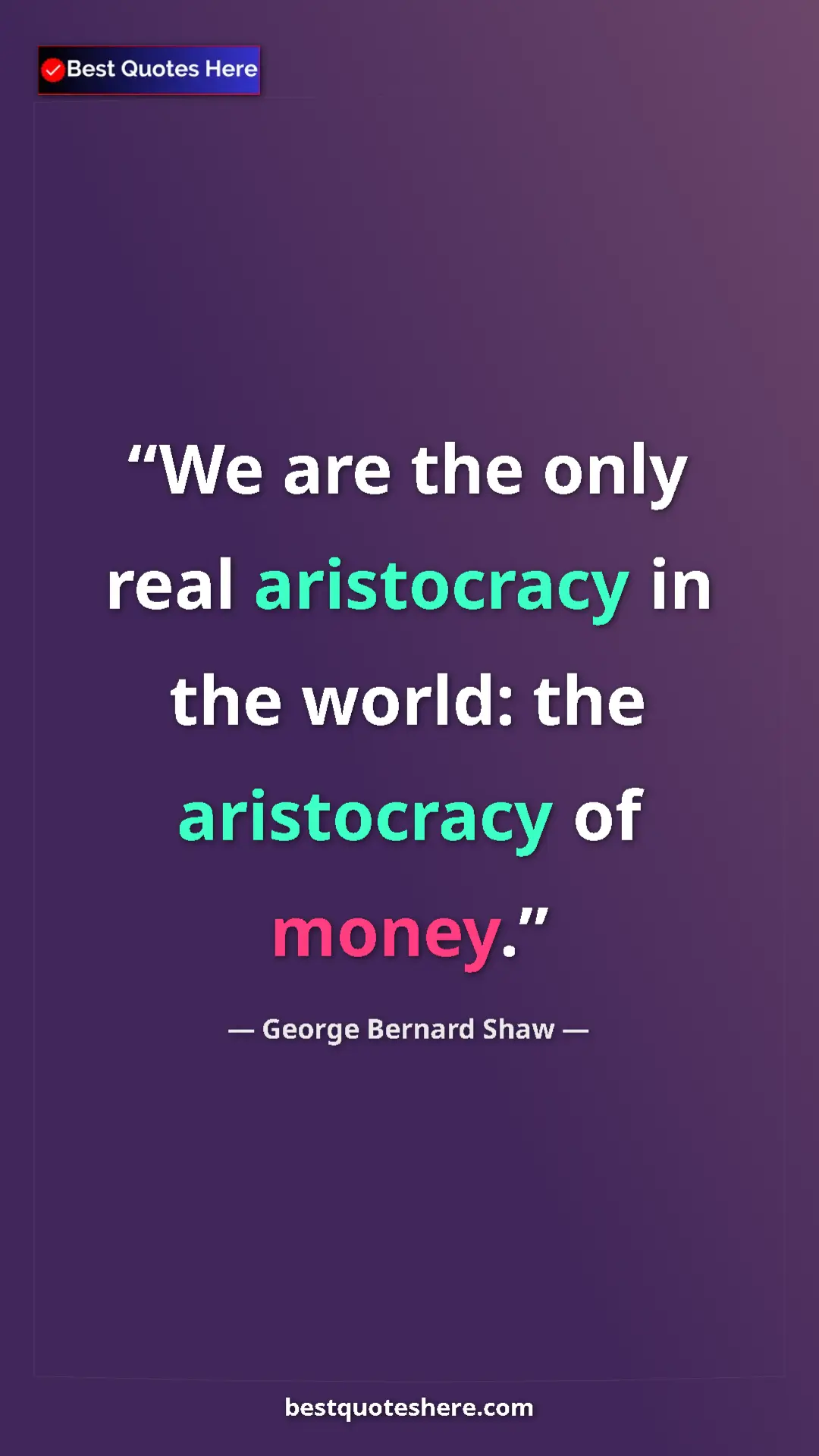 Pinterest quote poster by George Bernard Shaw: "We are the only real aristocracy in the world: the..."