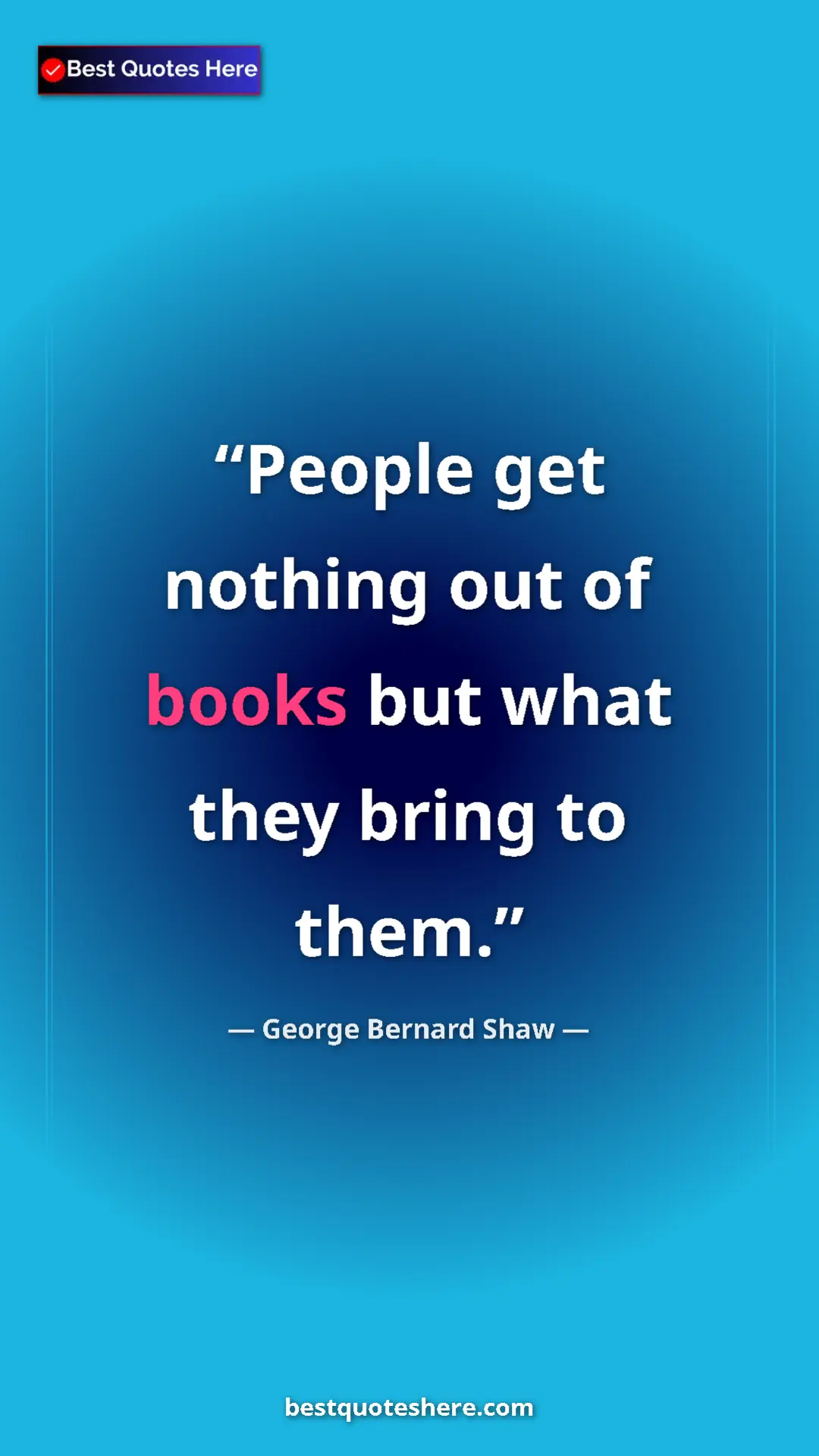 George Bernard Shaw Quote Card: "People get nothing out of books but what they bring to them." Pinterest quote poster by George Bernard Shaw: "People get nothing out of books but what they bring to them."