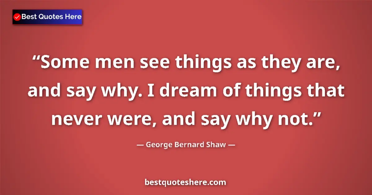 George Bernard Shaw Quote: "Some men see things as they are, and say why. I dream of..." George Bernard Shaw quote: "Some men see things as they are, and say why. I dream of..."