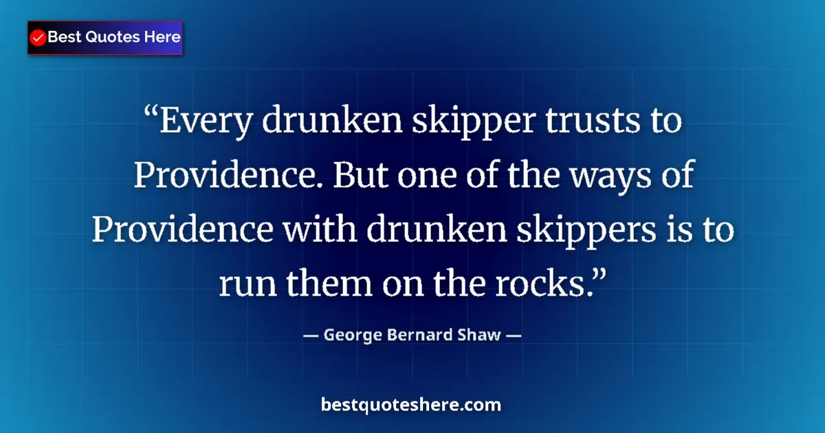 Image for the quote by George Bernard Shaw: Every drunken skipper trusts to Providence. But one of the ways of Providence with drunken skippers ...