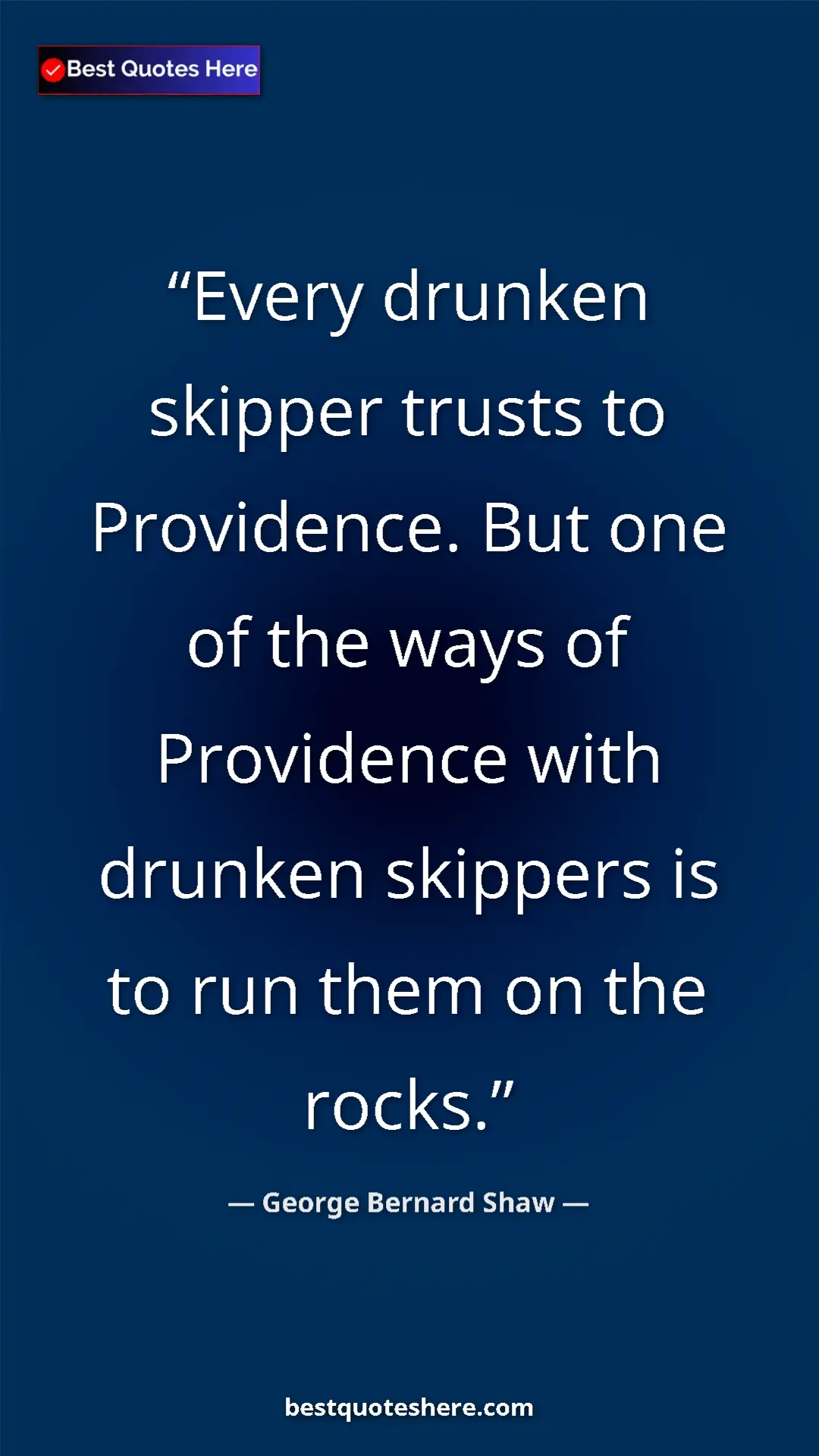 Pinterest quote poster by George Bernard Shaw: "Every drunken skipper trusts to Providence. But one of the..."