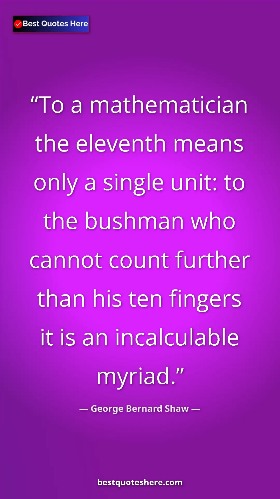 George Bernard Shaw Quote Card: "To a mathematician the eleventh means only a single unit:..." Pinterest quote poster by George Bernard Shaw: "To a mathematician the eleventh means only a single unit:..."