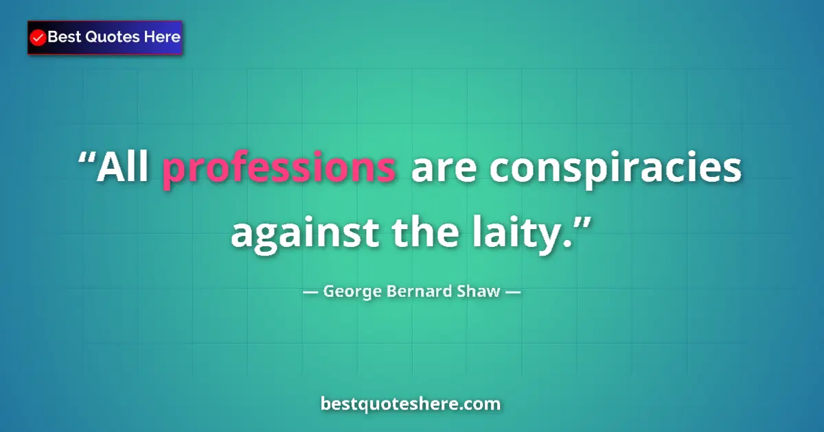 Quote by George Bernard Shaw: All professions are conspiracies against the laity....