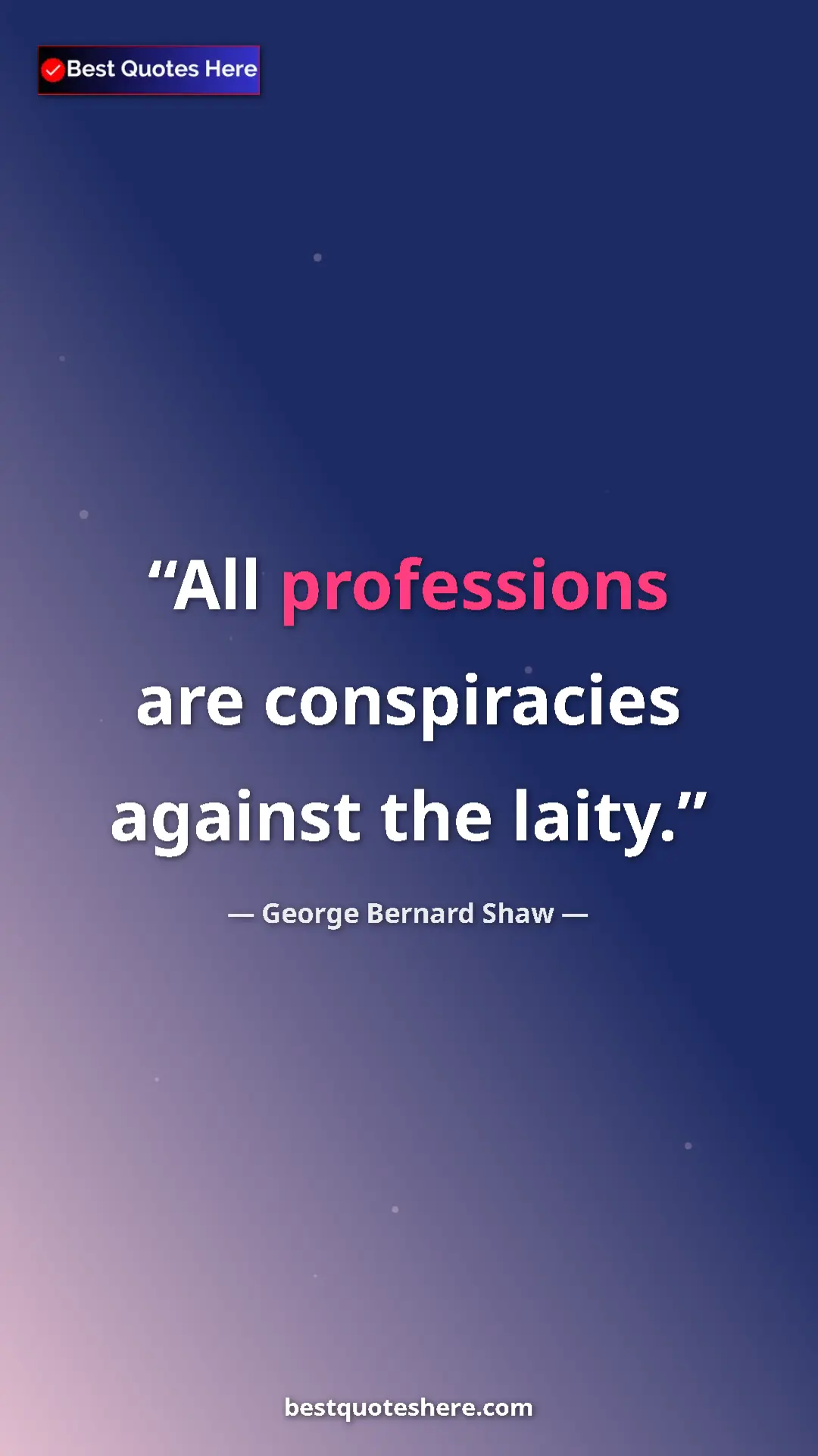 George Bernard Shaw Quote Card: "All professions are conspiracies against the laity." Pinterest quote poster by George Bernard Shaw: "All professions are conspiracies against the laity."