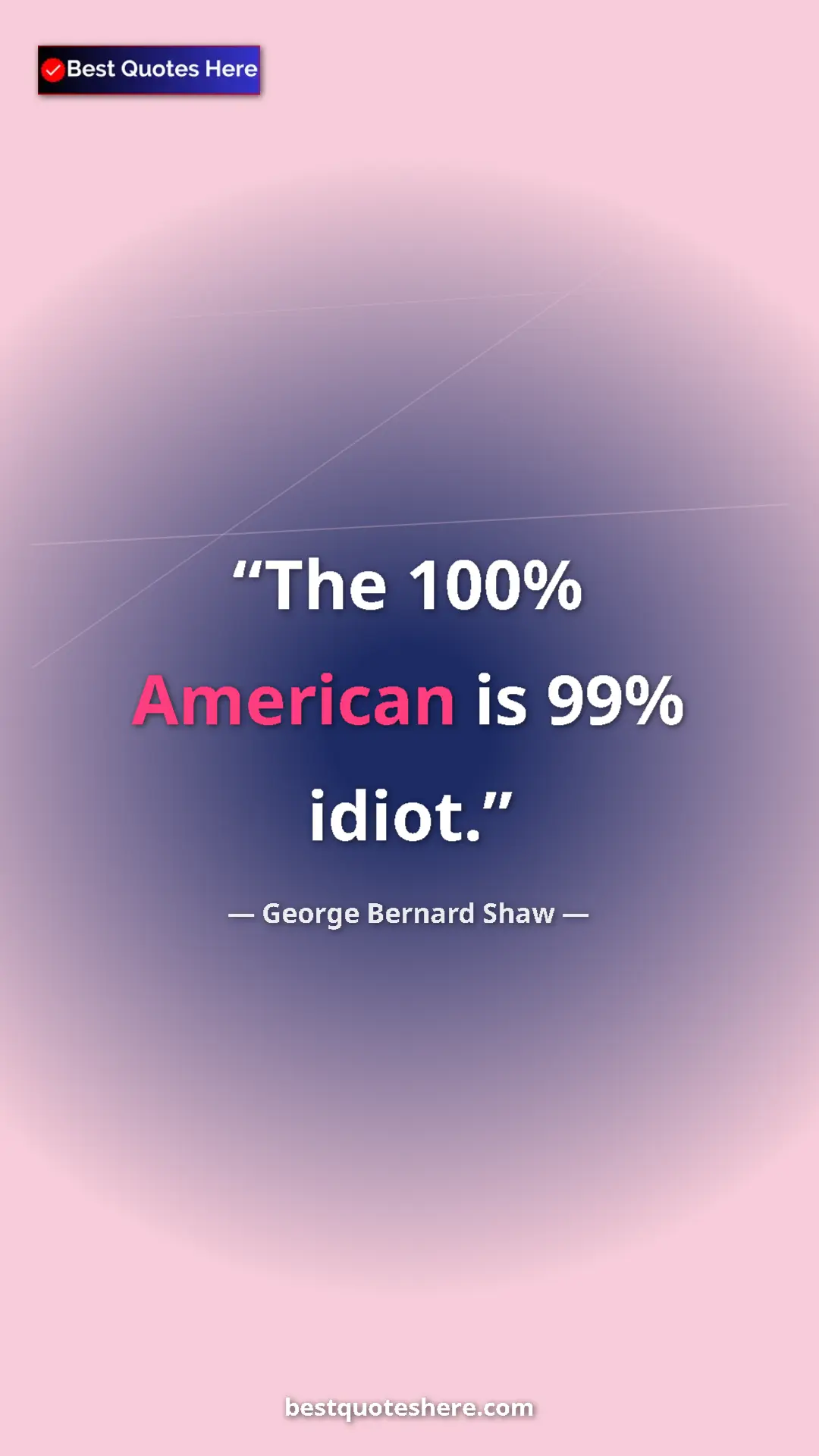Pinterest quote poster by George Bernard Shaw: "The 100% American is 99% idiot."