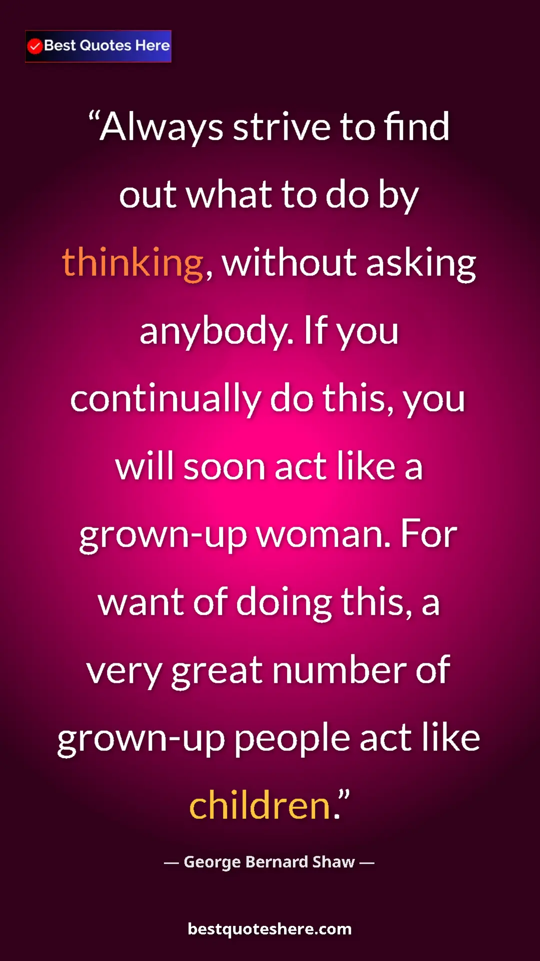 George Bernard Shaw Quote Card: "Always strive to find out what to do by thinking, without..." Pinterest quote poster by George Bernard Shaw: "Always strive to find out what to do by thinking, without..."