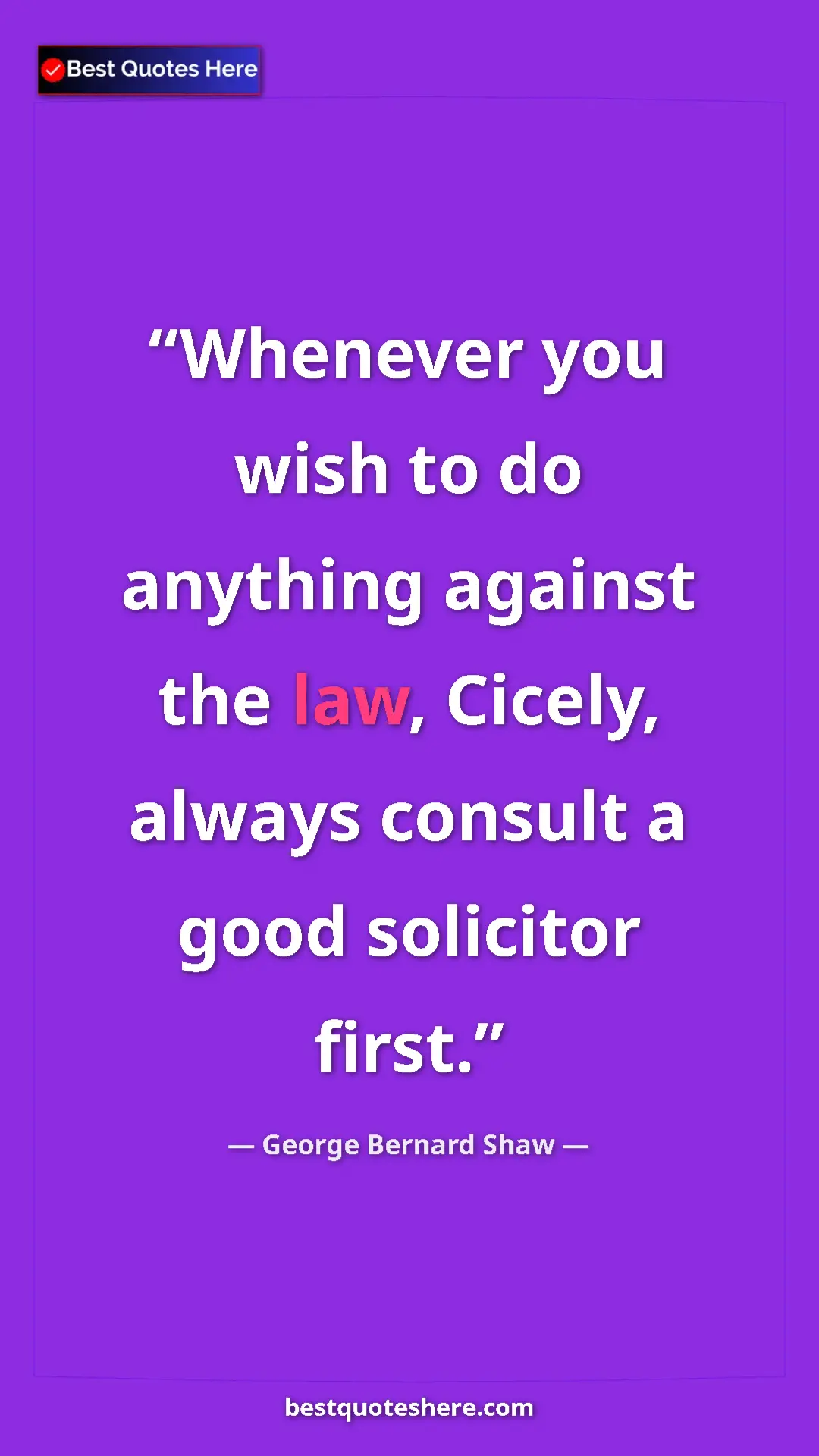 George Bernard Shaw Quote Card: "Whenever you wish to do anything against the law, Cicely,..." Pinterest quote poster by George Bernard Shaw: "Whenever you wish to do anything against the law, Cicely,..."