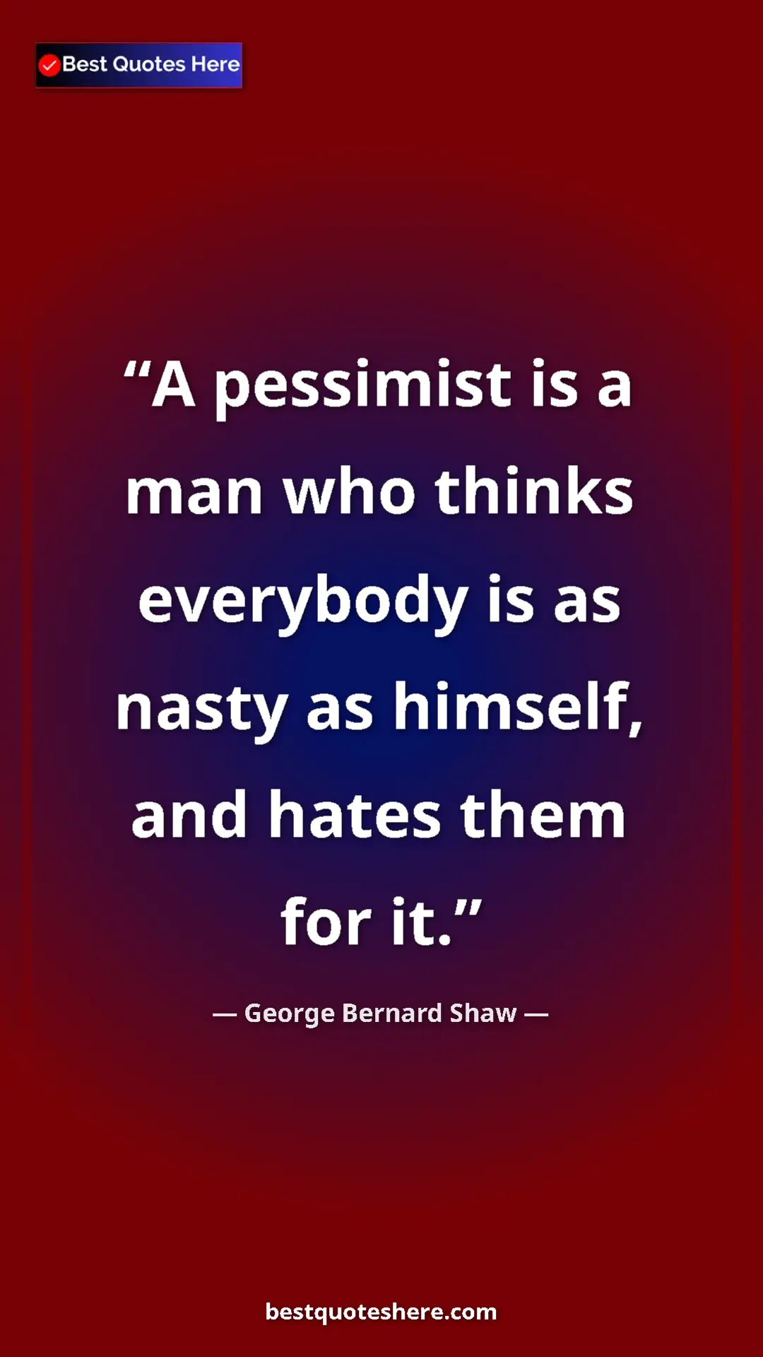 George Bernard Shaw Quote Card: "A pessimist is a man who thinks everybody is as nasty as..." Pinterest quote poster by George Bernard Shaw: "A pessimist is a man who thinks everybody is as nasty as..."