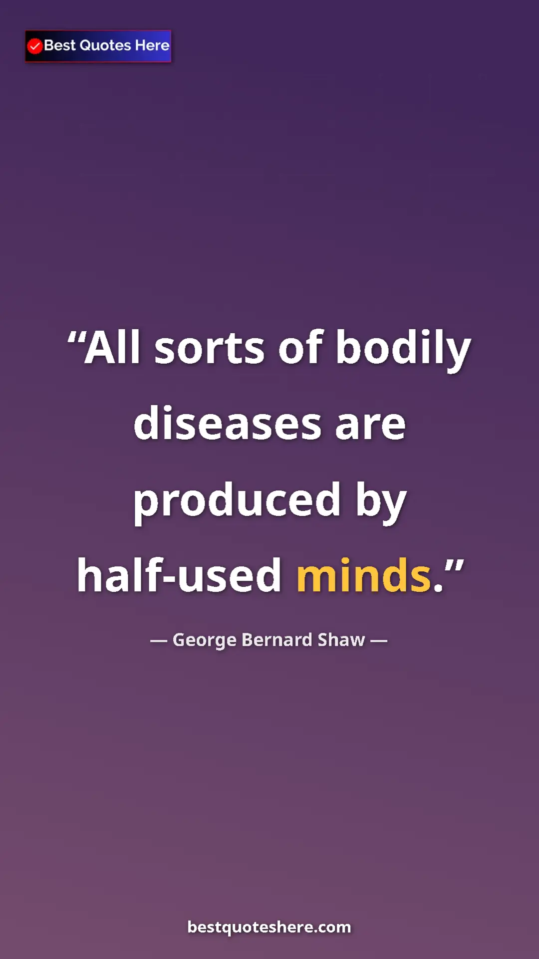 Pinterest quote poster by George Bernard Shaw: "All sorts of bodily diseases are produced by half-used..."