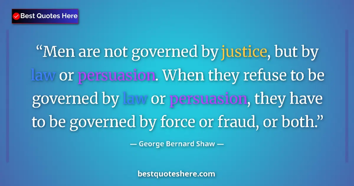 Quote by George Bernard Shaw: Men are not governed by justice, but by law or persuasion. When they refuse to be governed by law or...