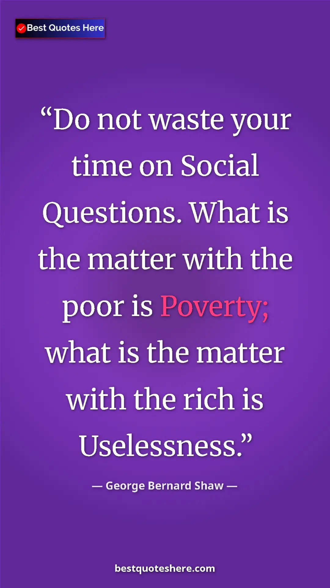 Pinterest quote poster by George Bernard Shaw: "Do not waste your time on Social Questions. What is the..."