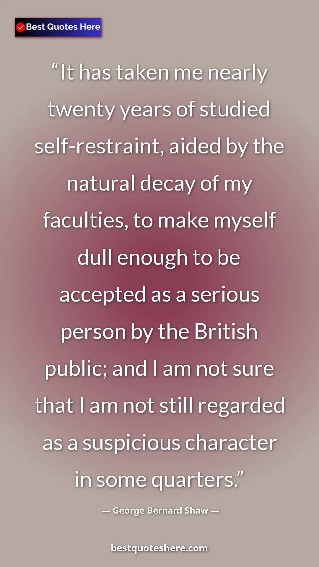 George Bernard Shaw Quote Card: "It has taken me nearly twenty years of studied..." Pinterest quote poster by George Bernard Shaw: "It has taken me nearly twenty years of studied..."