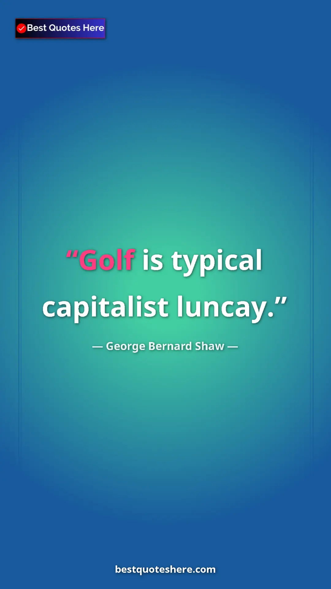 George Bernard Shaw Quote Card: "Golf is typical capitalist luncay." Pinterest quote poster by George Bernard Shaw: "Golf is typical capitalist luncay."