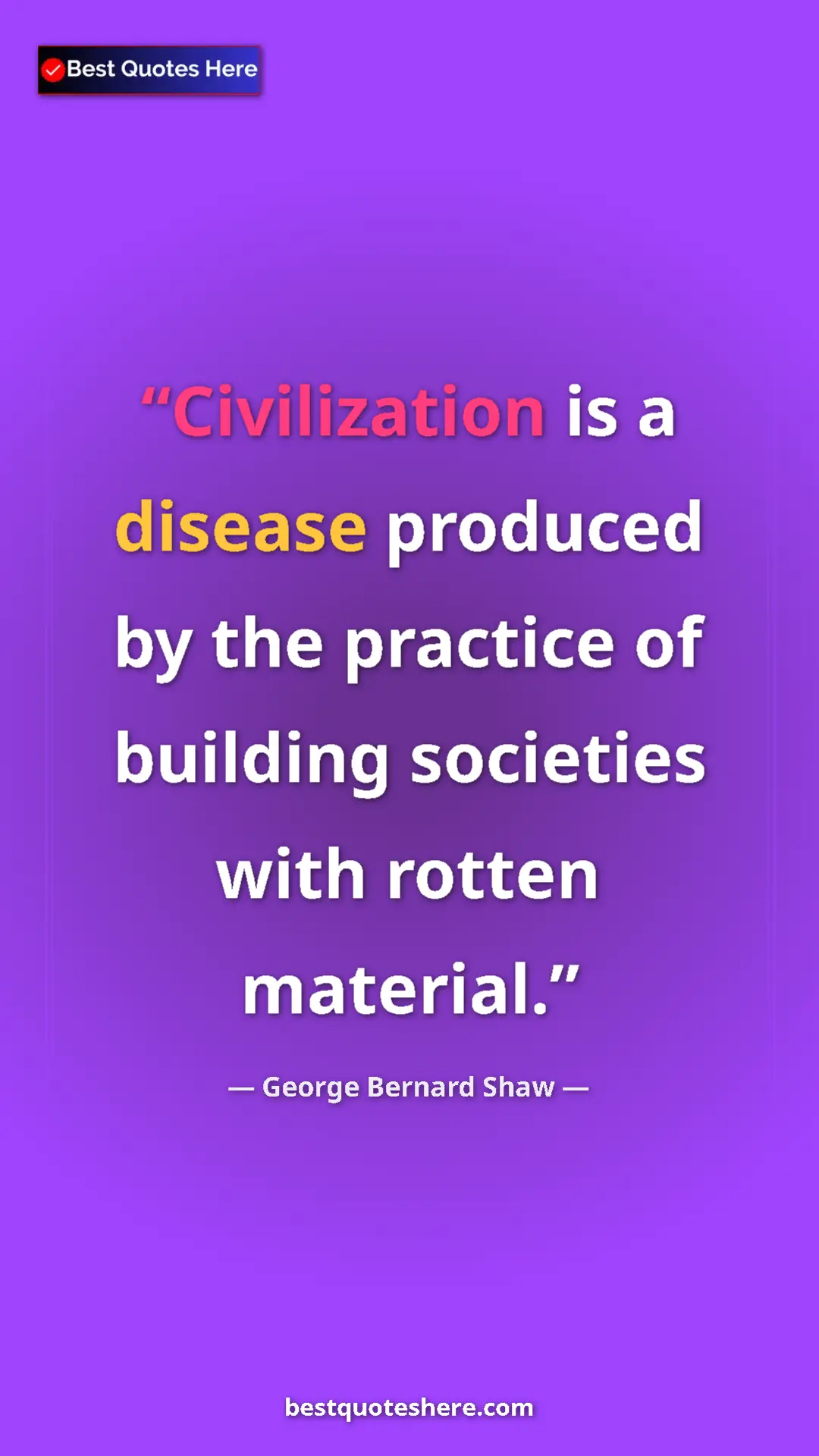 George Bernard Shaw Quote Card: "Civilization is a disease produced by the practice of..." Pinterest quote poster by George Bernard Shaw: "Civilization is a disease produced by the practice of..."