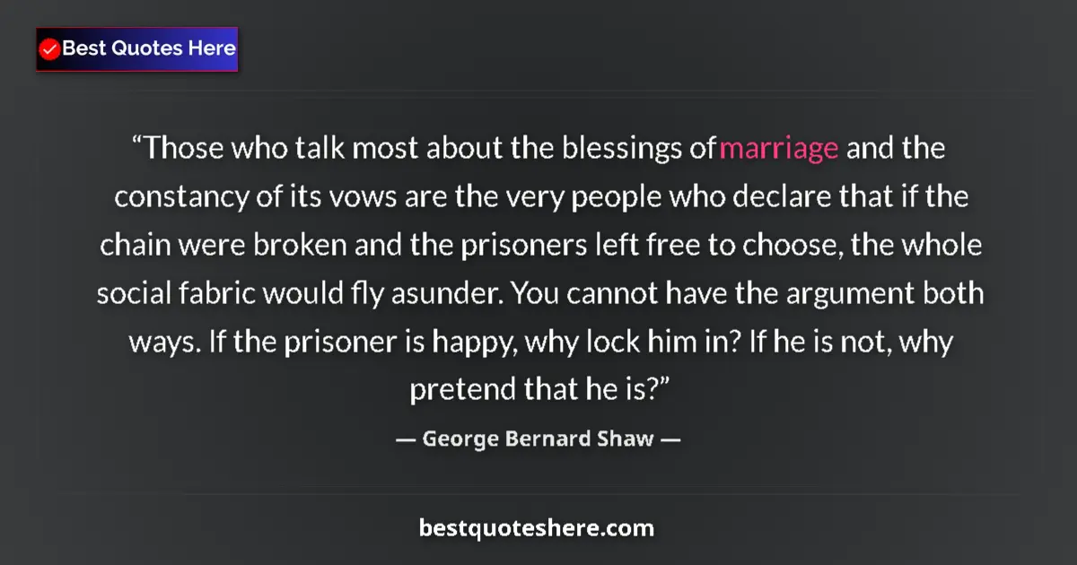 Quote by George Bernard Shaw: Those who talk most about the blessings of marriage and the constancy of its vows are the very peopl...