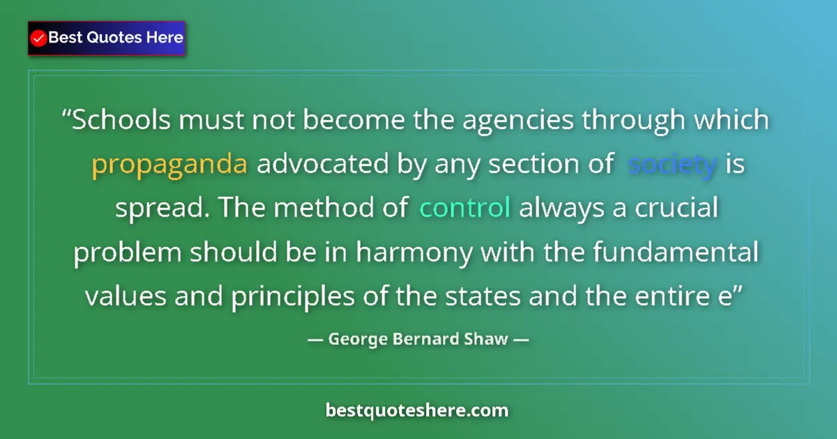 Image for the quote by George Bernard Shaw: Schools must not become the agencies through which propaganda advocated by any section of society is...