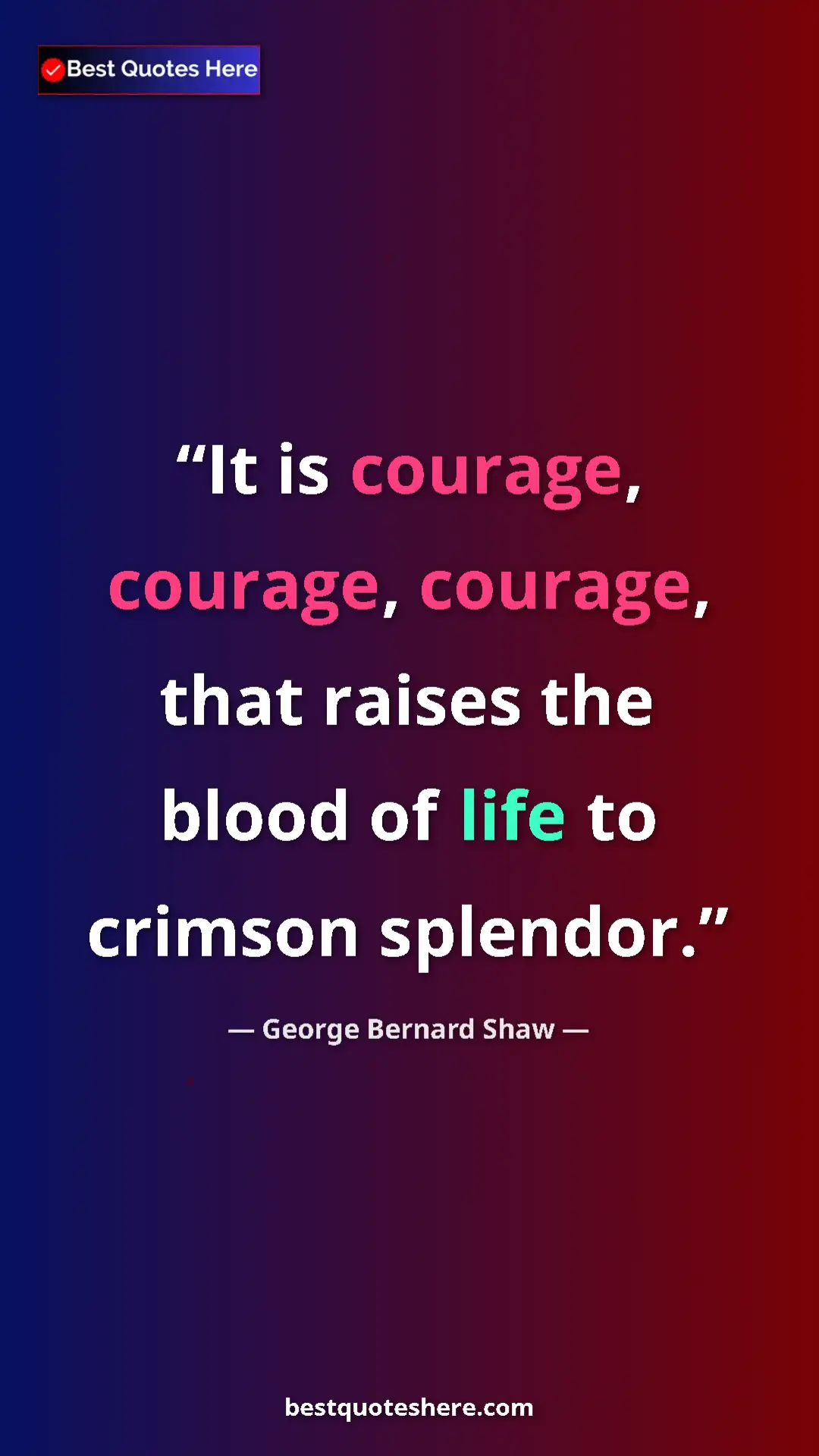 George Bernard Shaw Quote Card: "It is courage, courage, courage, that raises the blood of..." Pinterest quote poster by George Bernard Shaw: "It is courage, courage, courage, that raises the blood of..."