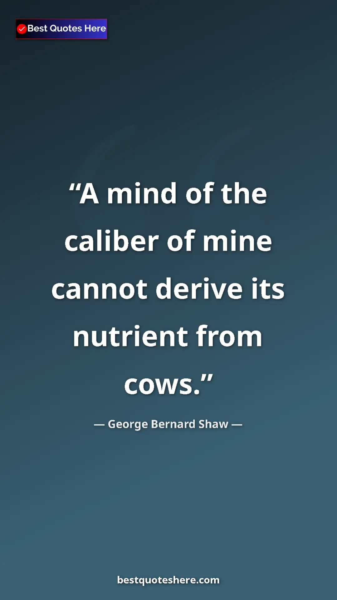 George Bernard Shaw Quote Card: "A mind of the caliber of mine cannot derive its nutrient..." Pinterest quote poster by George Bernard Shaw: "A mind of the caliber of mine cannot derive its nutrient..."