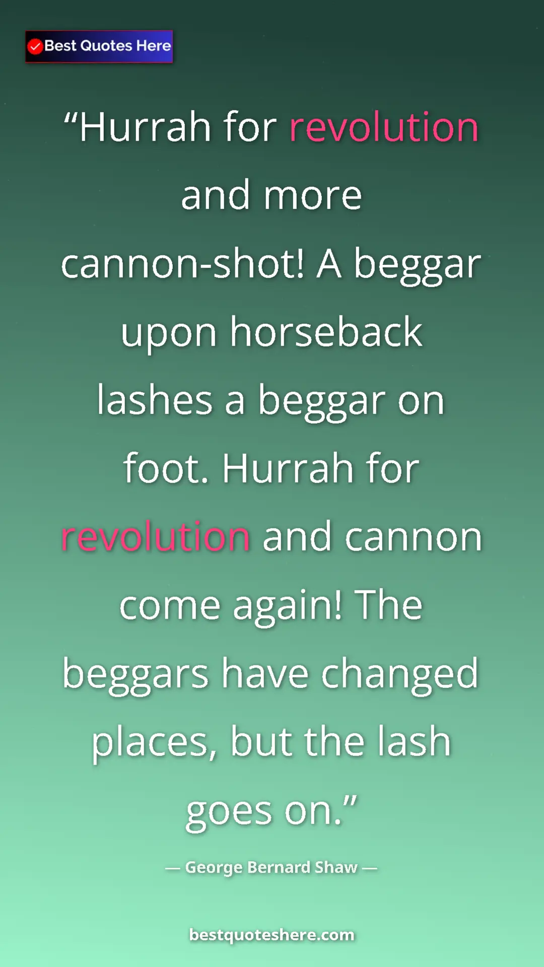 George Bernard Shaw Quote Card: "Hurrah for revolution and more cannon-shot! A beggar upon..." Pinterest quote poster by George Bernard Shaw: "Hurrah for revolution and more cannon-shot! A beggar upon..."