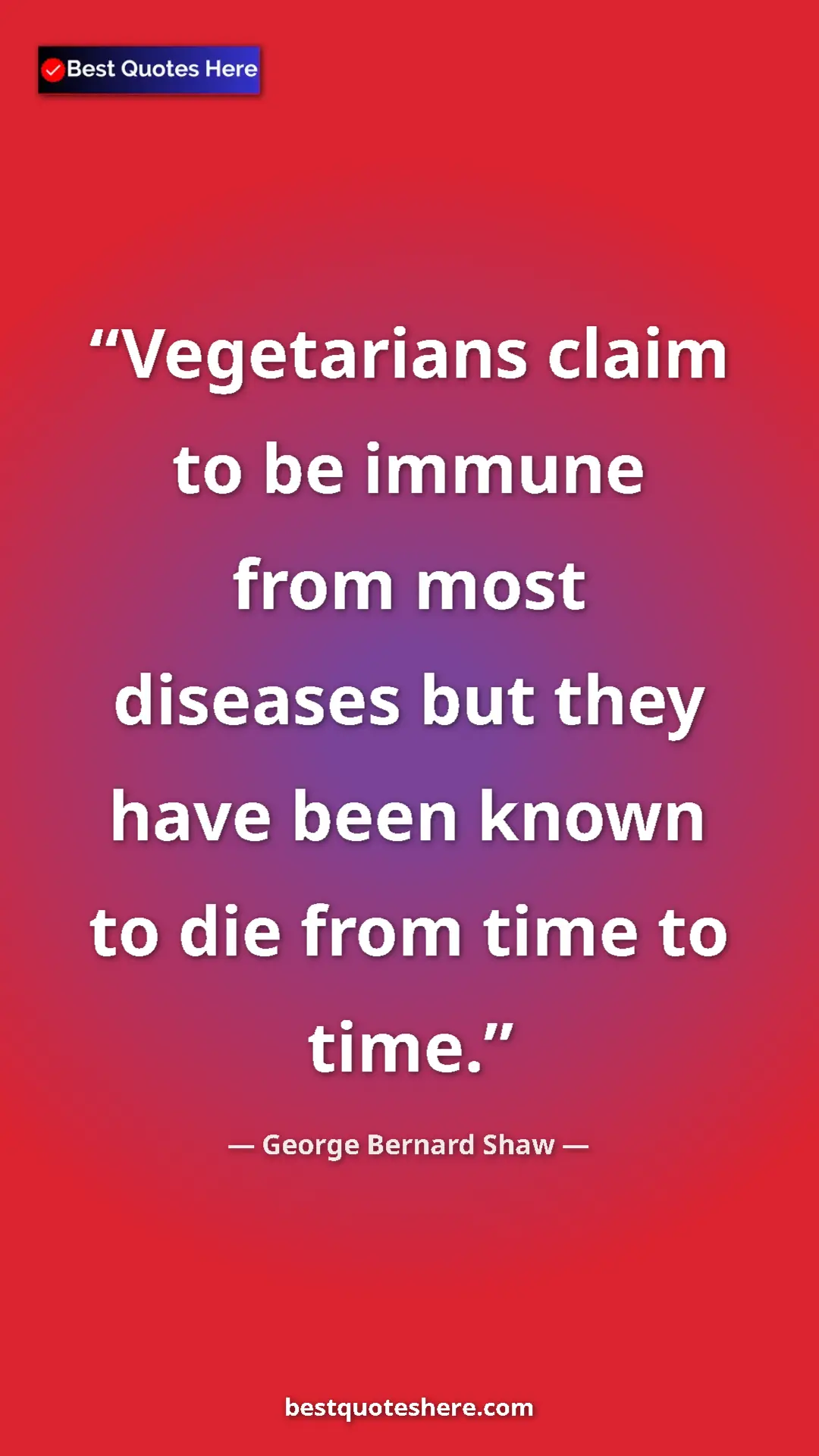 George Bernard Shaw Quote Card: "Vegetarians claim to be immune from most diseases but they..." Pinterest quote poster by George Bernard Shaw: "Vegetarians claim to be immune from most diseases but they..."