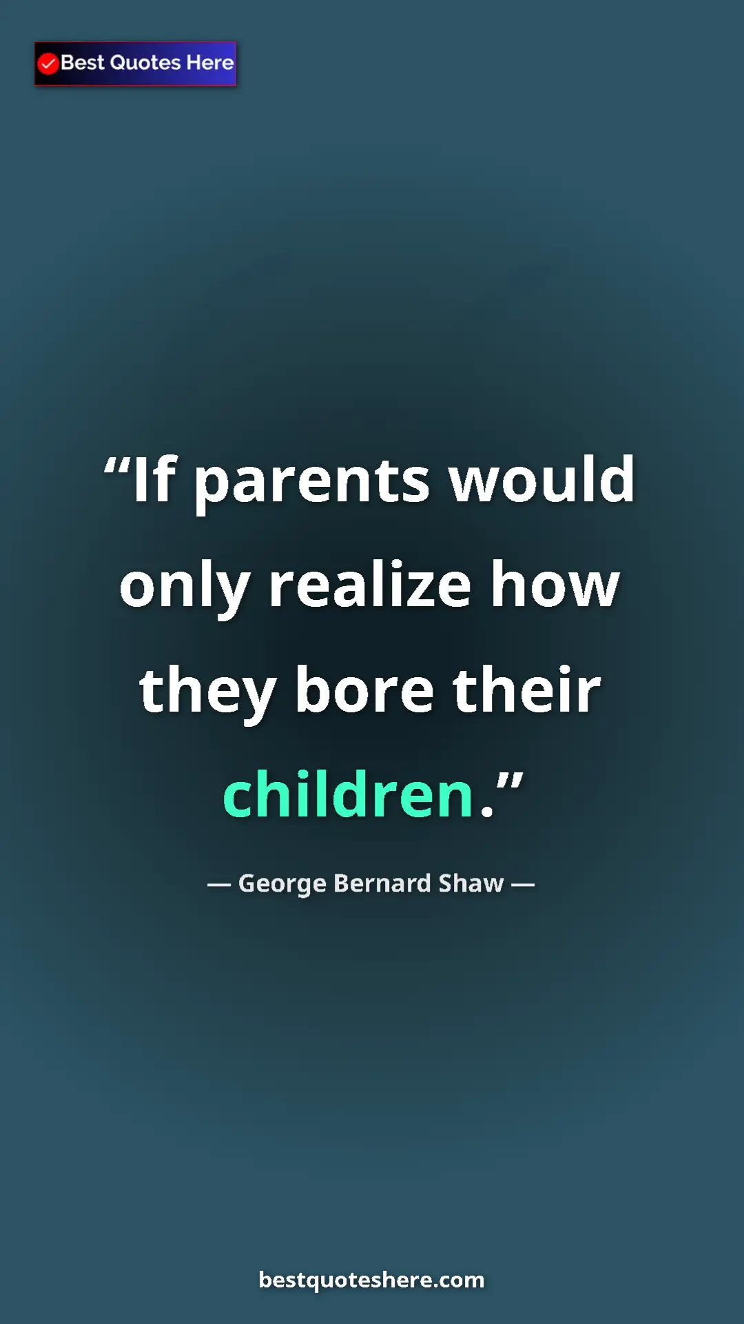 George Bernard Shaw Quote Card: "If parents would only realize how they bore their children." Pinterest quote poster by George Bernard Shaw: "If parents would only realize how they bore their children."