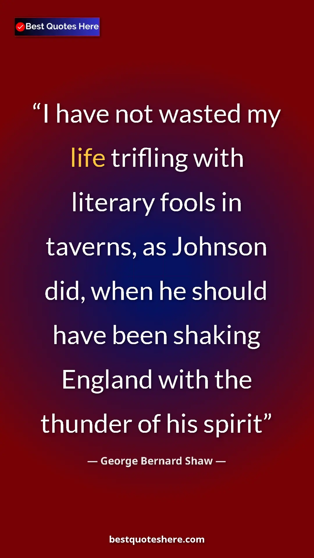 George Bernard Shaw Quote Card: "I have not wasted my life trifling with literary fools in..." Pinterest quote poster by George Bernard Shaw: "I have not wasted my life trifling with literary fools in..."