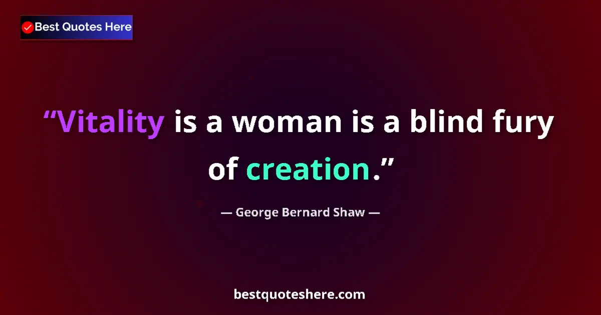 Quote by George Bernard Shaw: Vitality is a woman is a blind fury of creation....