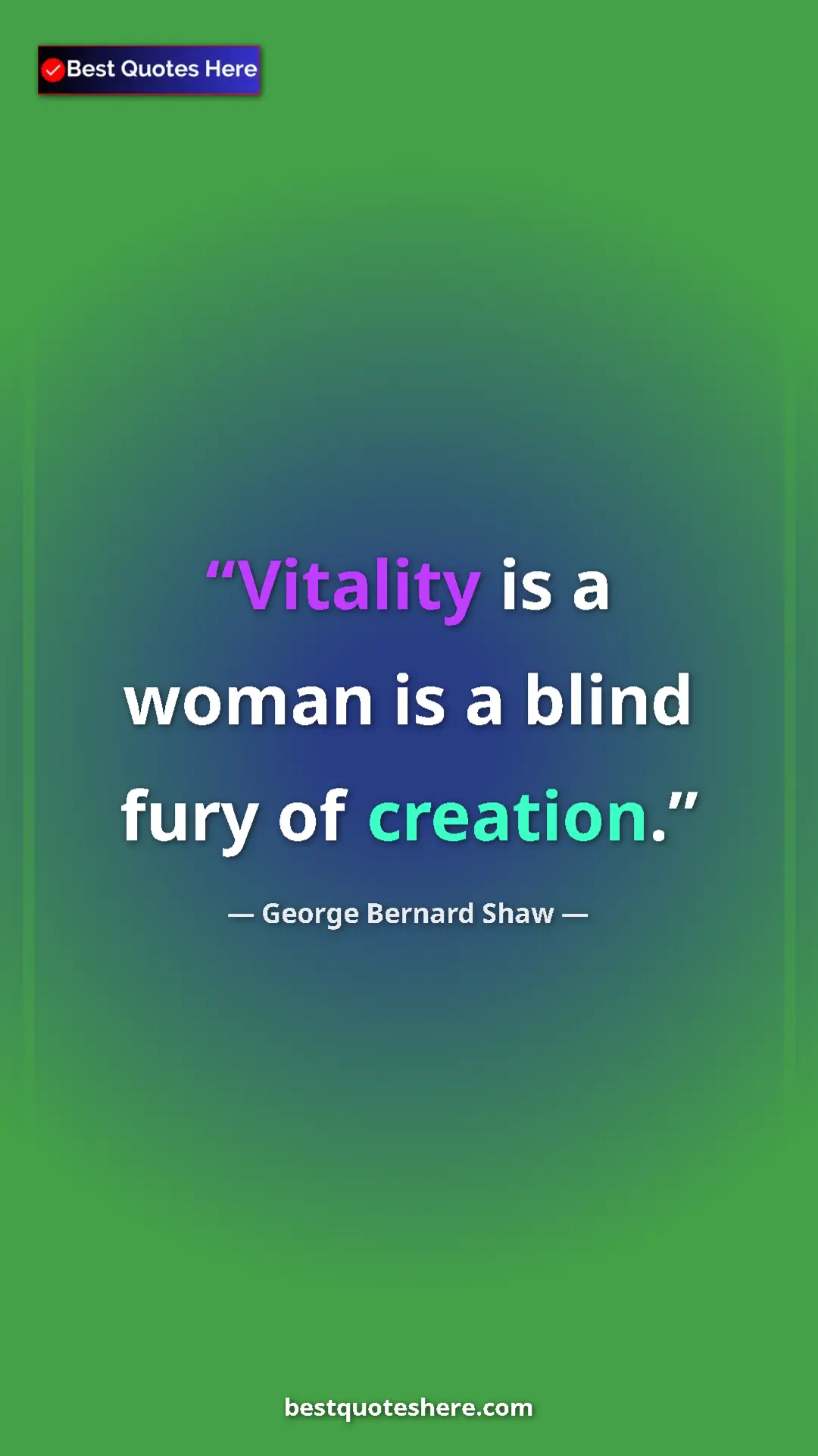 Pinterest quote poster by George Bernard Shaw: "Vitality is a woman is a blind fury of creation."