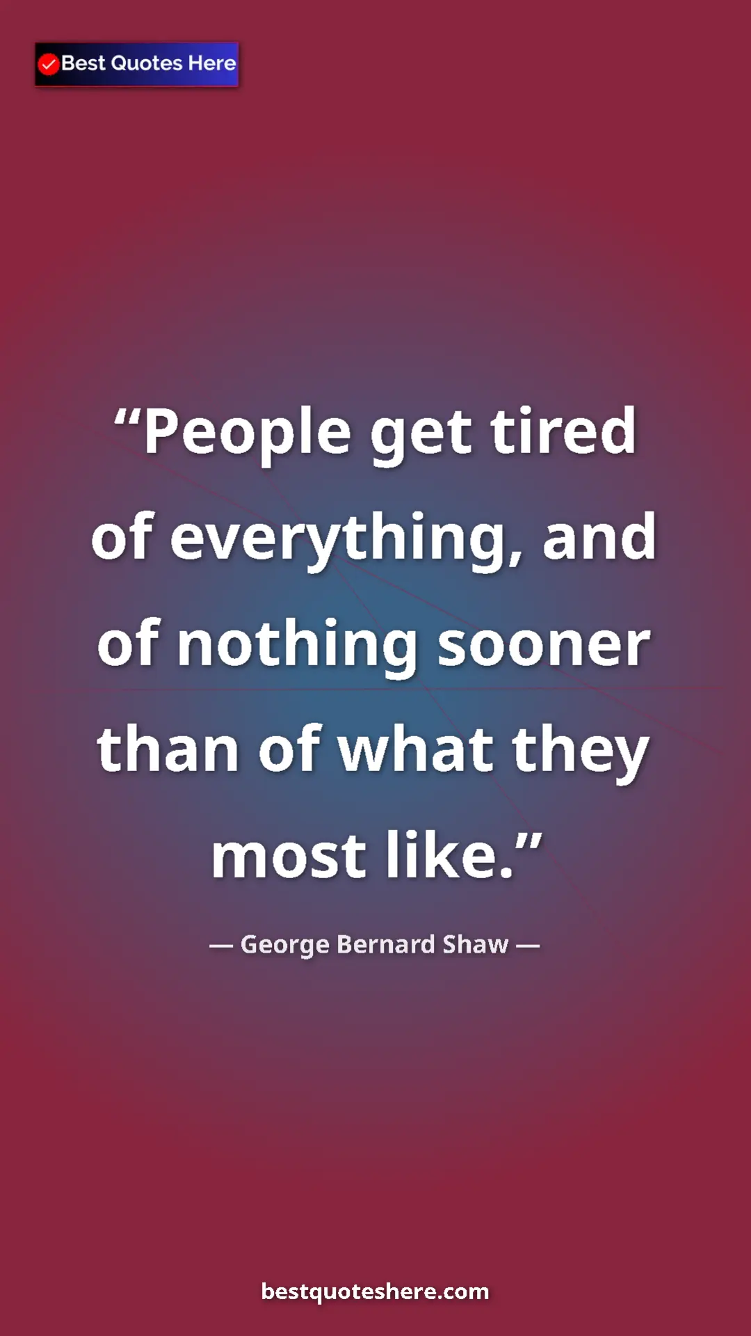 Pinterest quote poster by George Bernard Shaw: "People get tired of everything, and of nothing sooner than..."