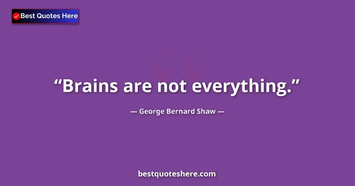 Quote by George Bernard Shaw: Brains are not everything....