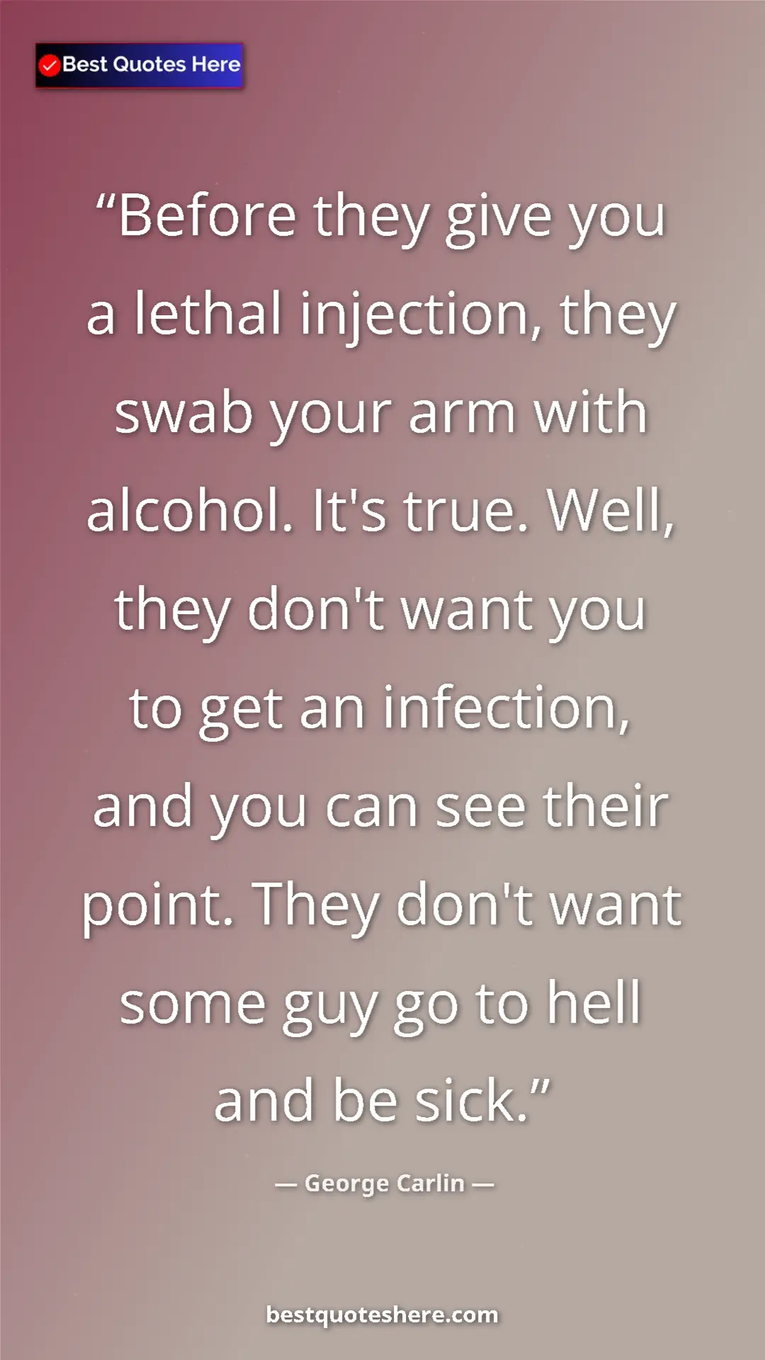 Pinterest quote poster by George Carlin: "Before they give you a lethal injection, they swab your arm..."