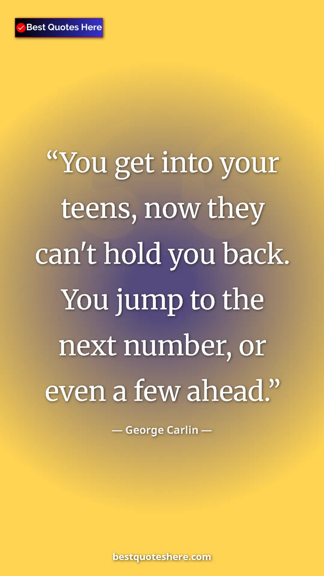 George Carlin Quote Card: "You get into your teens, now they can't hold you back. You j" Pinterest quote poster by George Carlin: "You get into your teens, now they can't hold you back. You j"