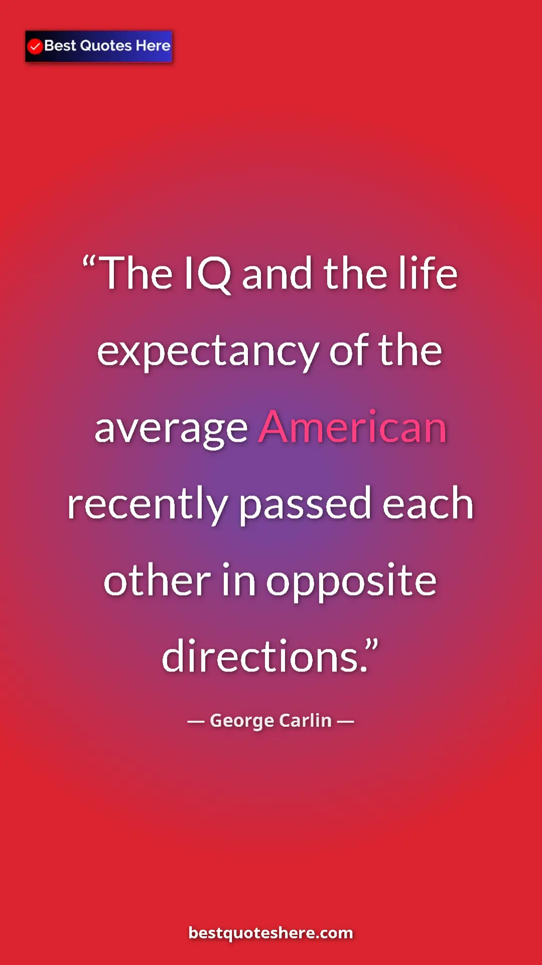 George Carlin Quote Card: "The IQ and the life expectancy of the average American..." Pinterest quote poster by George Carlin: "The IQ and the life expectancy of the average American..."