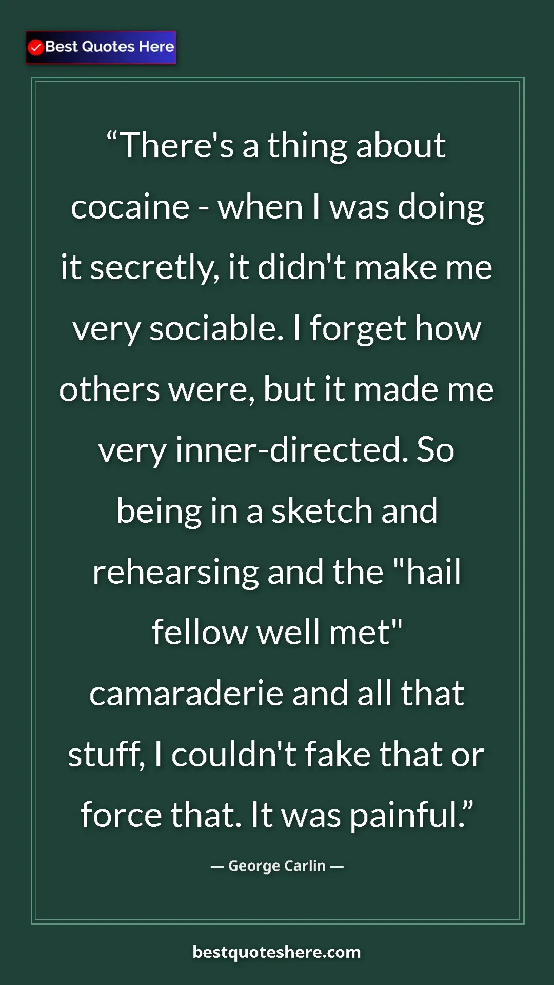George Carlin Quote Card: "There's a thing about cocaine - when I was doing it..." Pinterest quote poster by George Carlin: "There's a thing about cocaine - when I was doing it..."