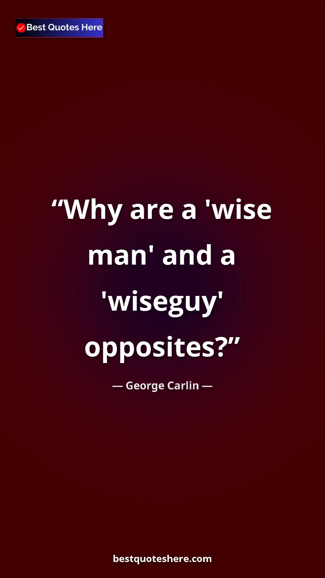 Pinterest quote poster by George Carlin: "Why are a 'wise man' and a 'wiseguy' opposites?"