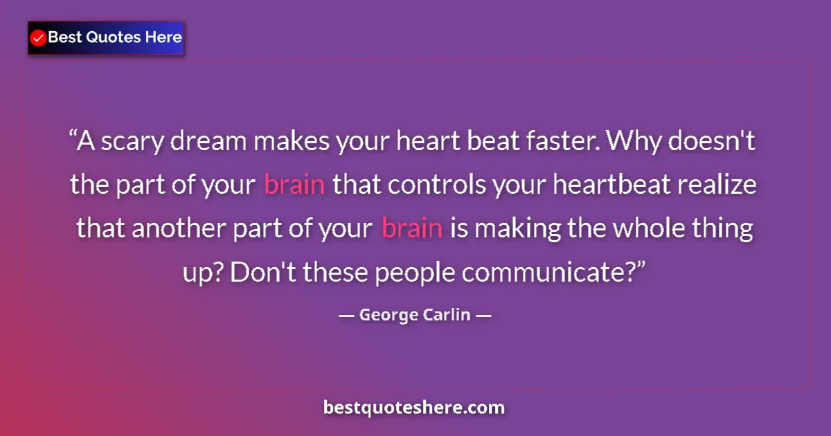 Quote by George Carlin: A scary dream makes your heart beat faster. Why doesn't the part of your brain that controls your he...