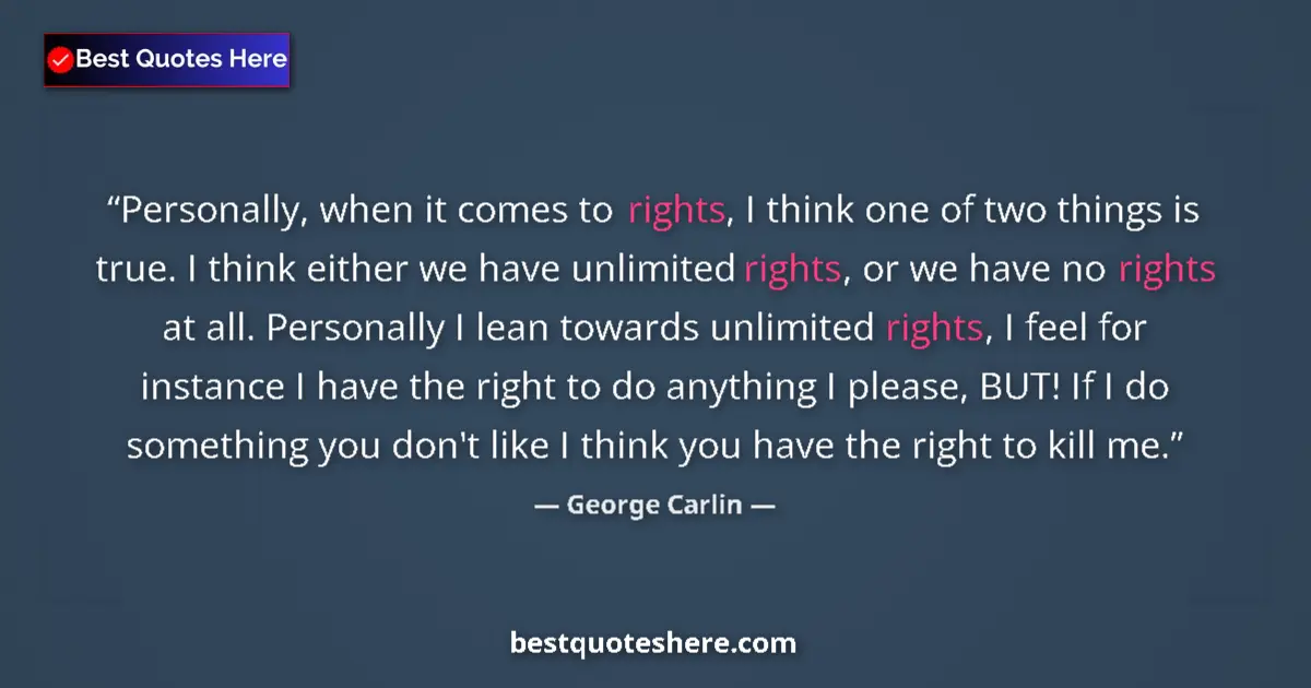 Quote by George Carlin: Personally, when it comes to rights, I think one of two things is true. I think either we have unlim...