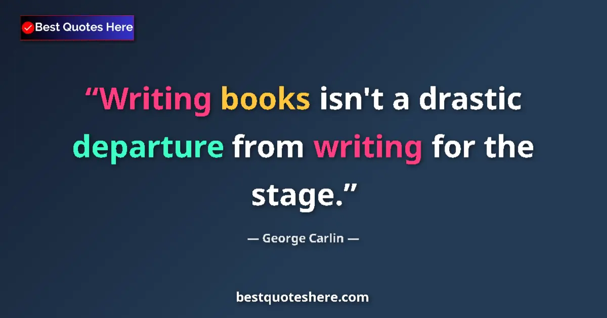Quote by George Carlin: Writing books isn't a drastic departure from writing for the stage....