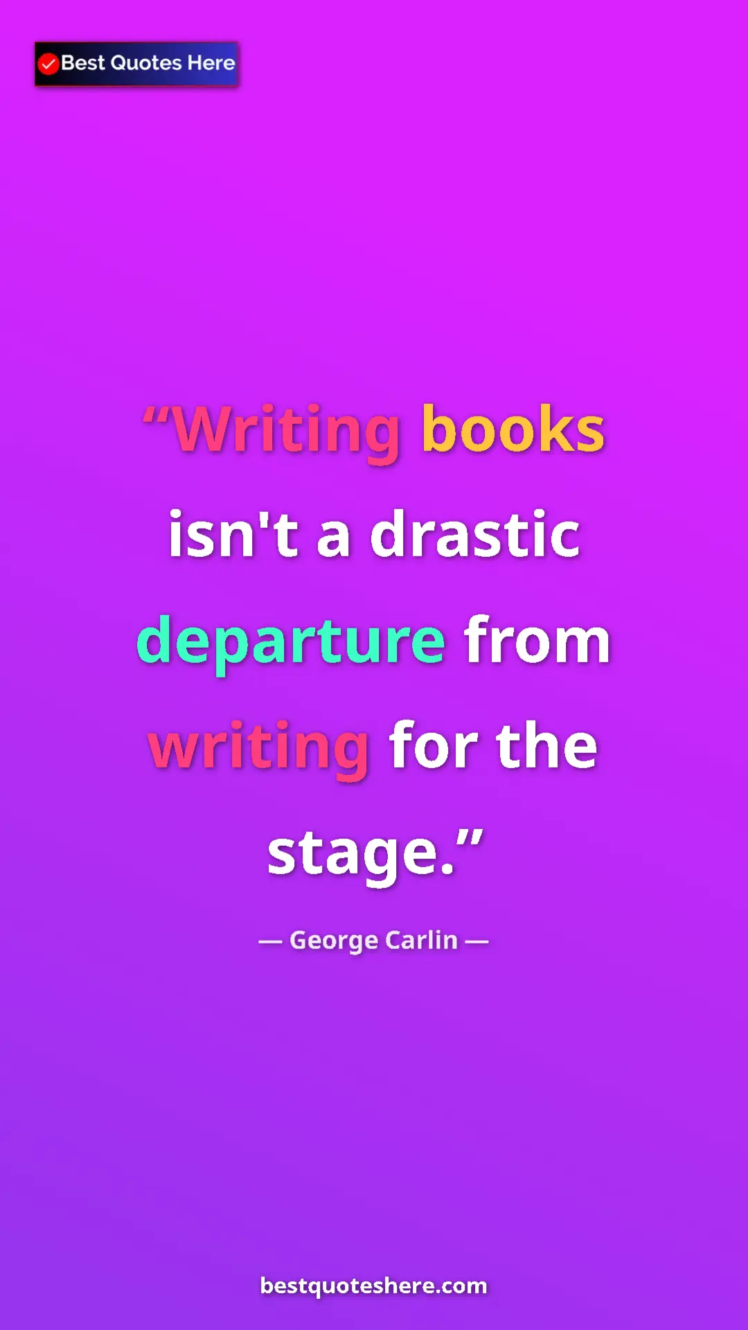 Pinterest quote poster by George Carlin: "Writing books isn't a drastic departure from writing for..."