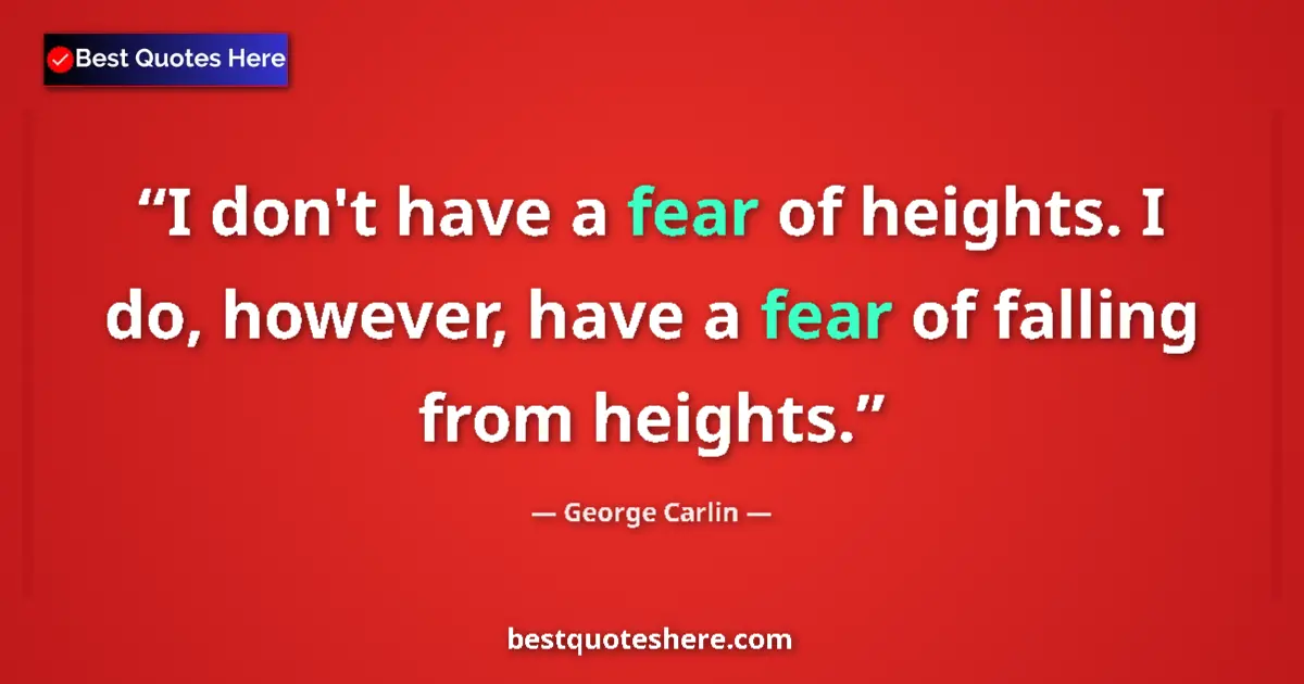 Quote by George Carlin: I don't have a fear of heights. I do, however, have a fear of falling from heights....